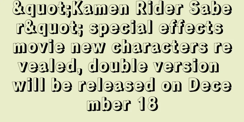"Kamen Rider Saber" special effects movie new characters revealed, double version will be released on December 18