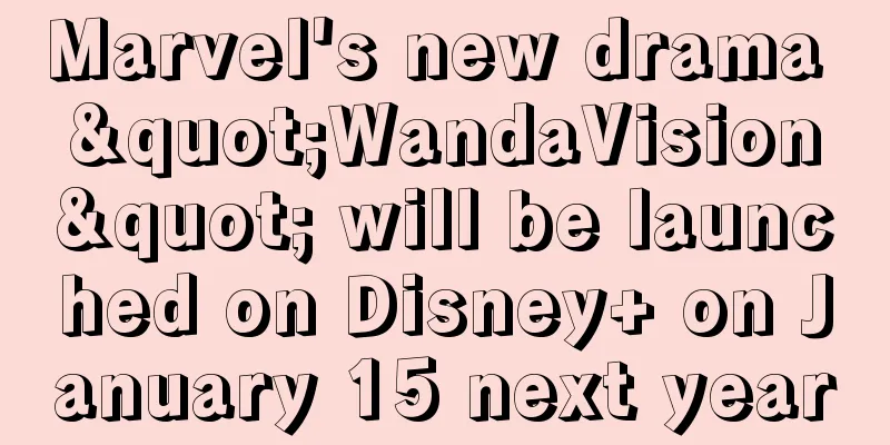Marvel's new drama "WandaVision" will be launched on Disney+ on January 15 next year