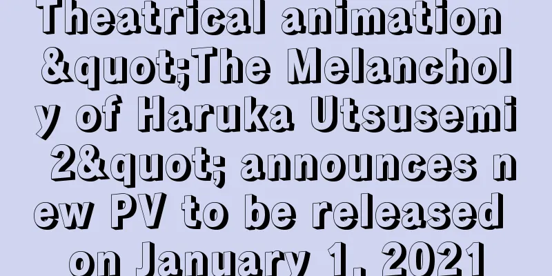 Theatrical animation "The Melancholy of Haruka Utsusemi 2" announces new PV to be released on January 1, 2021