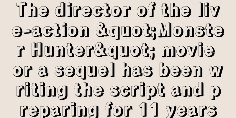The director of the live-action "Monster Hunter" movie or a sequel has been writing the script and preparing for 11 years
