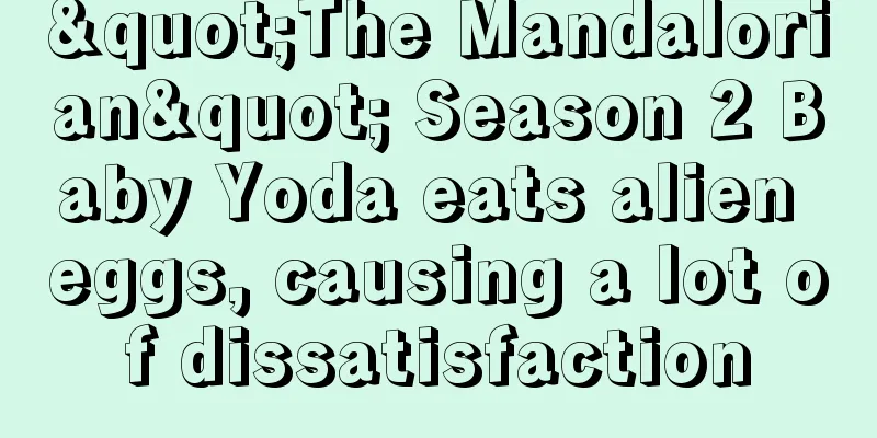 "The Mandalorian" Season 2 Baby Yoda eats alien eggs, causing a lot of dissatisfaction