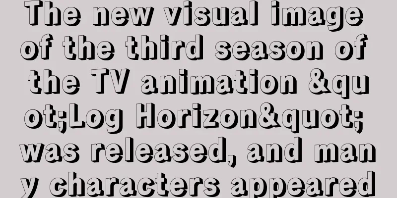 The new visual image of the third season of the TV animation "Log Horizon" was released, and many characters appeared