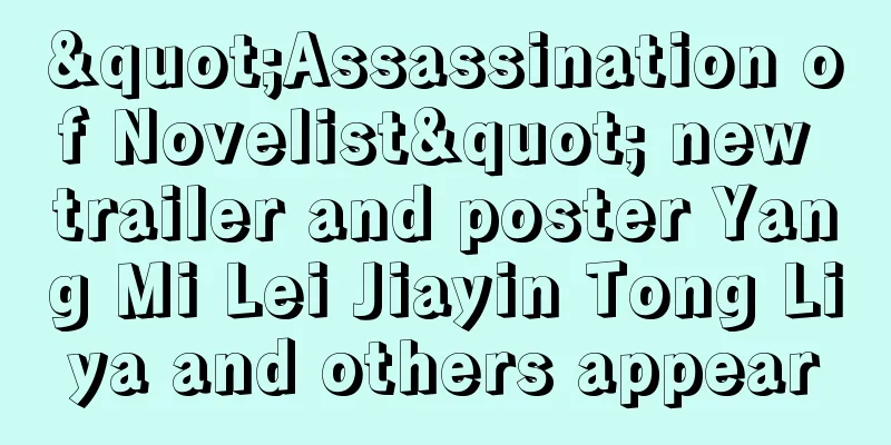 "Assassination of Novelist" new trailer and poster Yang Mi Lei Jiayin Tong Liya and others appear