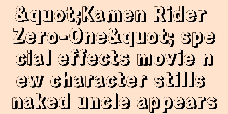 "Kamen Rider Zero-One" special effects movie new character stills naked uncle appears