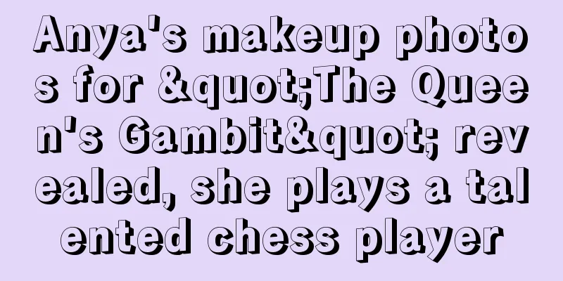 Anya's makeup photos for "The Queen's Gambit" revealed, she plays a talented chess player