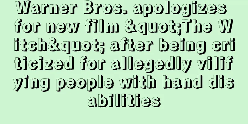 Warner Bros. apologizes for new film "The Witch" after being criticized for allegedly vilifying people with hand disabilities