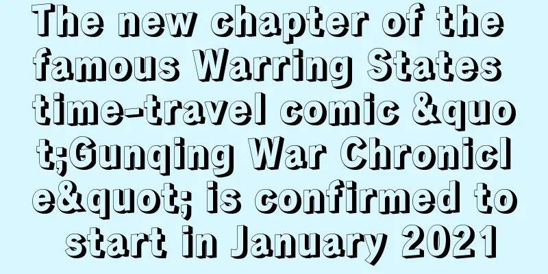 The new chapter of the famous Warring States time-travel comic "Gunqing War Chronicle" is confirmed to start in January 2021
