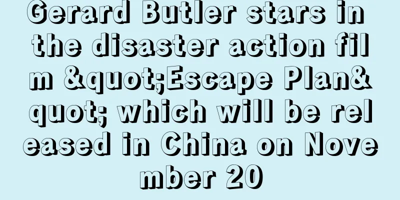 Gerard Butler stars in the disaster action film "Escape Plan" which will be released in China on November 20