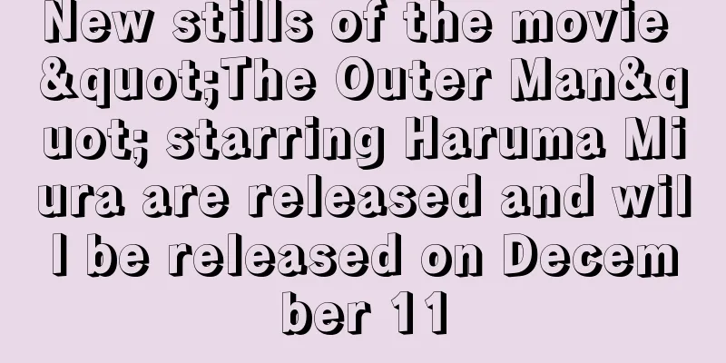 New stills of the movie "The Outer Man" starring Haruma Miura are released and will be released on December 11