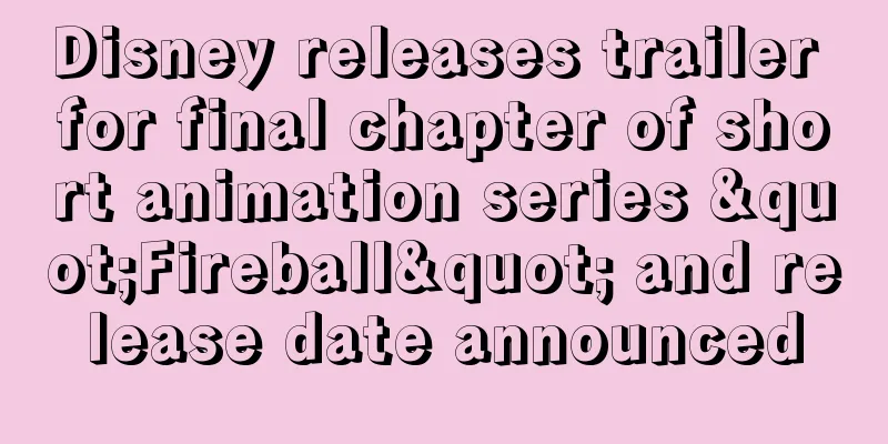 Disney releases trailer for final chapter of short animation series "Fireball" and release date announced