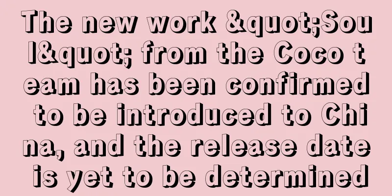 The new work "Soul" from the Coco team has been confirmed to be introduced to China, and the release date is yet to be determined