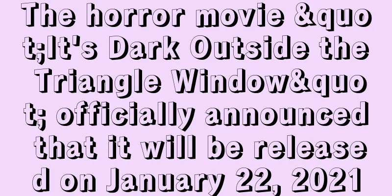 The horror movie "It's Dark Outside the Triangle Window" officially announced that it will be released on January 22, 2021