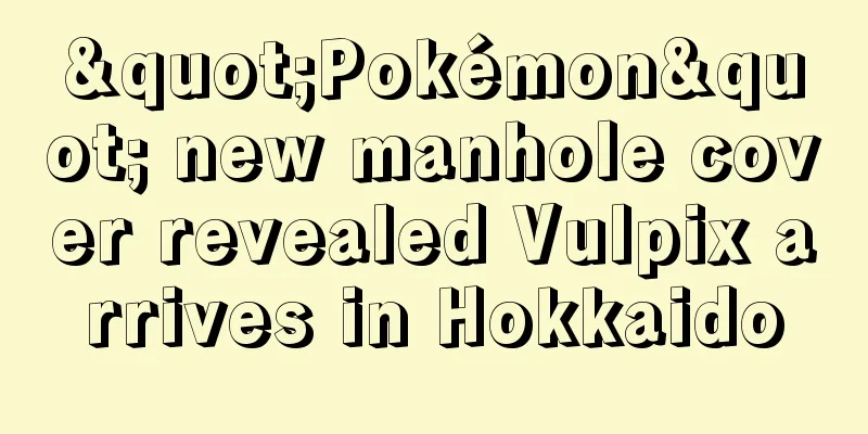 "Pokémon" new manhole cover revealed Vulpix arrives in Hokkaido