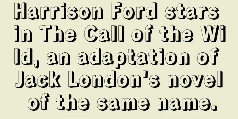 Harrison Ford stars in The Call of the Wild, an adaptation of Jack London's novel of the same name.