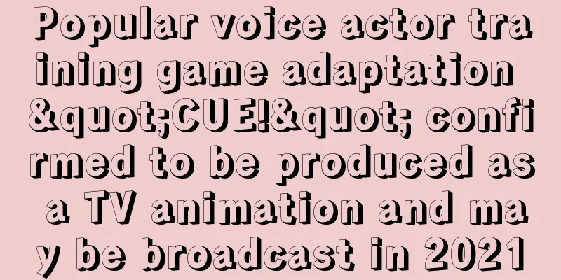 Popular voice actor training game adaptation "CUE!" confirmed to be produced as a TV animation and may be broadcast in 2021
