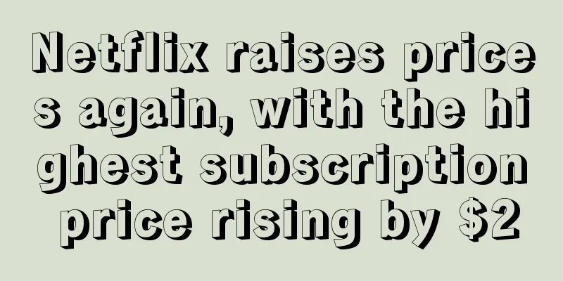 Netflix raises prices again, with the highest subscription price rising by $2