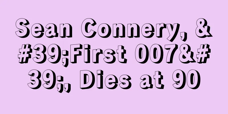 Sean Connery, 'First 007', Dies at 90