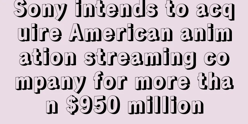 Sony intends to acquire American animation streaming company for more than $950 million