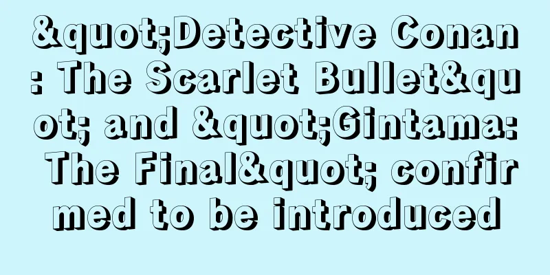 "Detective Conan: The Scarlet Bullet" and "Gintama: The Final" confirmed to be introduced