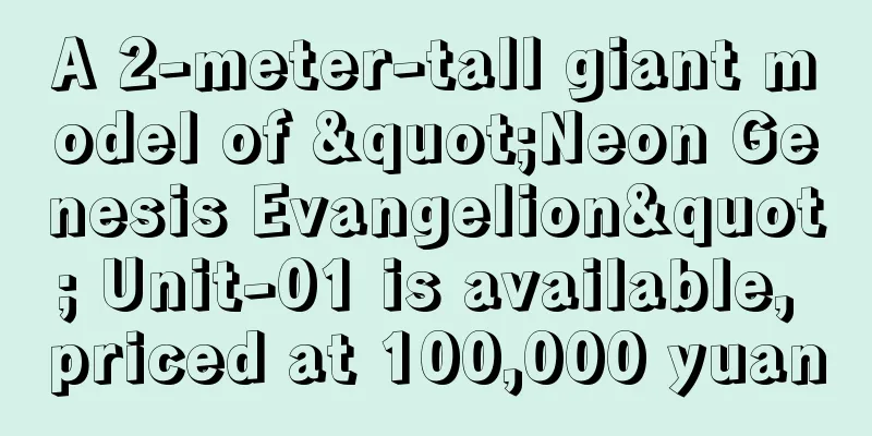 A 2-meter-tall giant model of "Neon Genesis Evangelion" Unit-01 is available, priced at 100,000 yuan