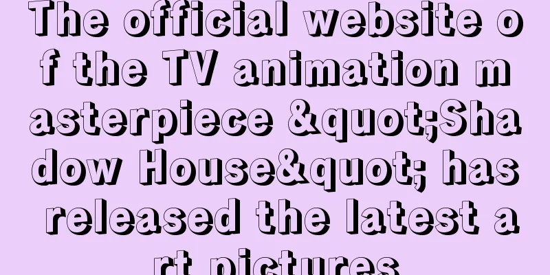 The official website of the TV animation masterpiece "Shadow House" has released the latest art pictures