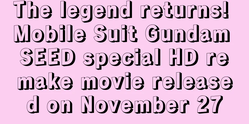 The legend returns! Mobile Suit Gundam SEED special HD remake movie released on November 27