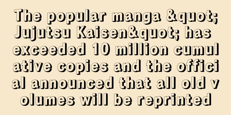 The popular manga "Jujutsu Kaisen" has exceeded 10 million cumulative copies and the official announced that all old volumes will be reprinted