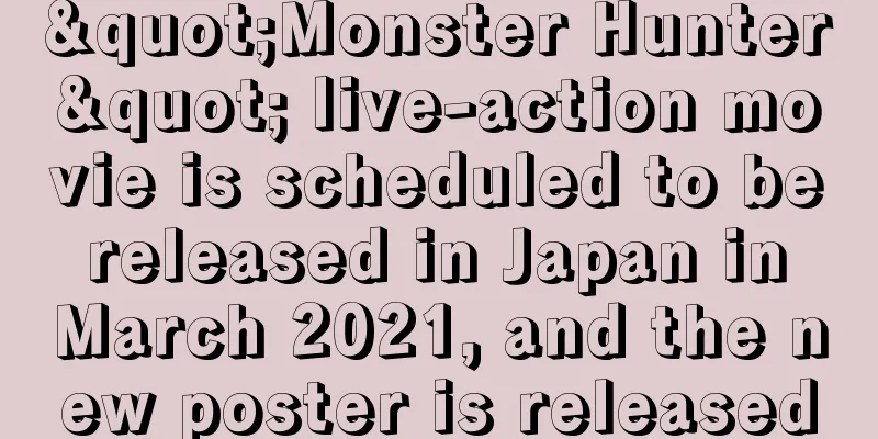 "Monster Hunter" live-action movie is scheduled to be released in Japan in March 2021, and the new poster is released