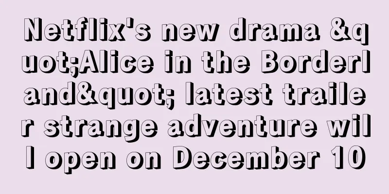 Netflix's new drama "Alice in the Borderland" latest trailer strange adventure will open on December 10