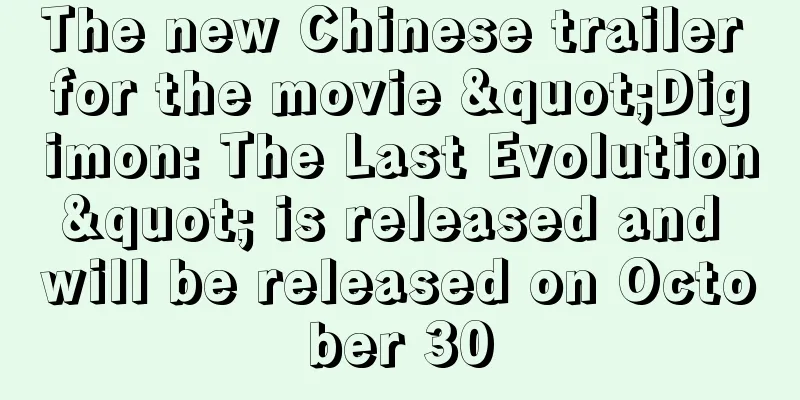 The new Chinese trailer for the movie "Digimon: The Last Evolution" is released and will be released on October 30