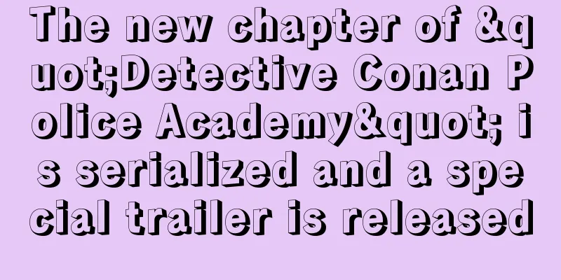 The new chapter of "Detective Conan Police Academy" is serialized and a special trailer is released