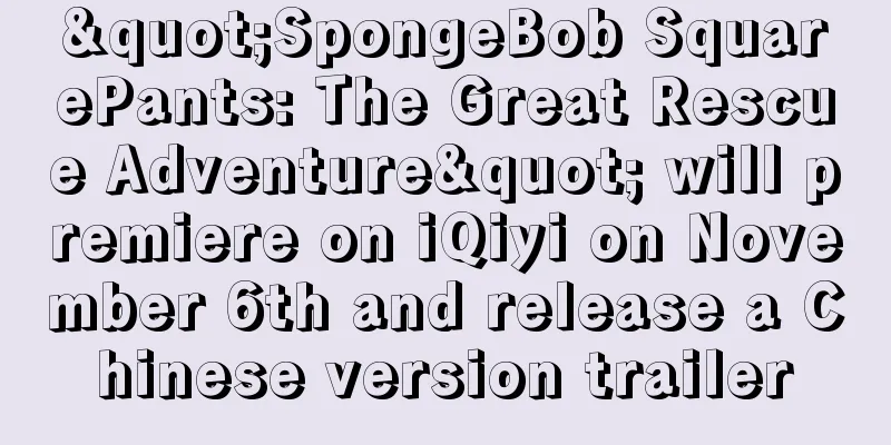 "SpongeBob SquarePants: The Great Rescue Adventure" will premiere on iQiyi on November 6th and release a Chinese version trailer