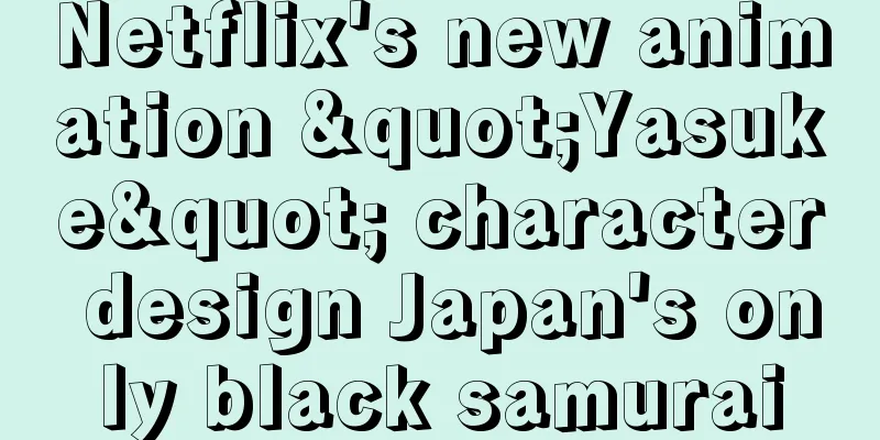 Netflix's new animation "Yasuke" character design Japan's only black samurai