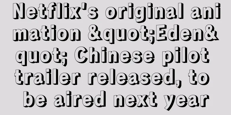 Netflix's original animation "Eden" Chinese pilot trailer released, to be aired next year
