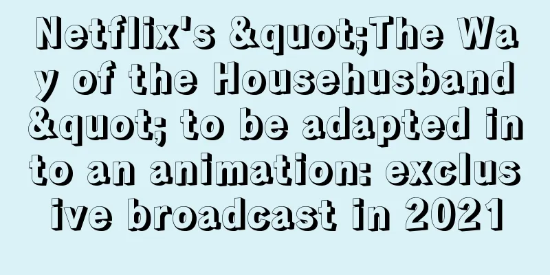 Netflix's "The Way of the Househusband" to be adapted into an animation: exclusive broadcast in 2021