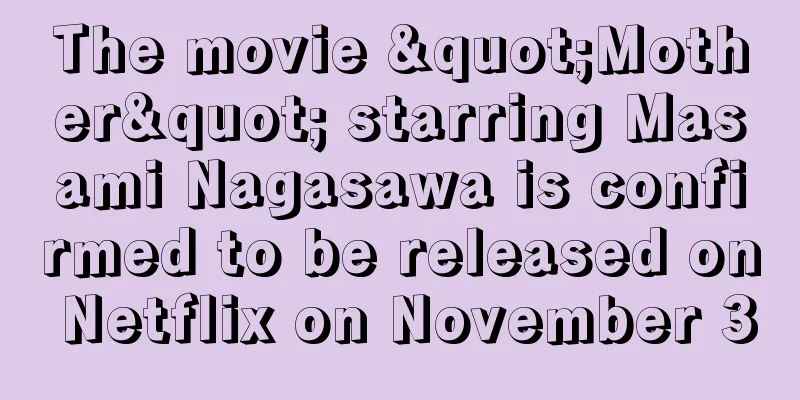 The movie "Mother" starring Masami Nagasawa is confirmed to be released on Netflix on November 3