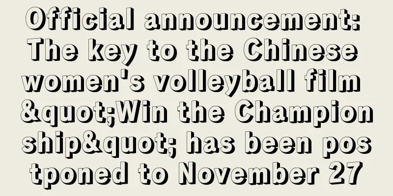 Official announcement: The key to the Chinese women's volleyball film "Win the Championship" has been postponed to November 27