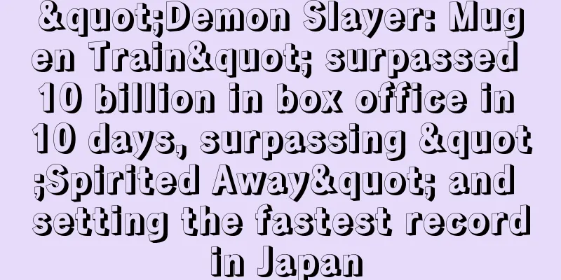 "Demon Slayer: Mugen Train" surpassed 10 billion in box office in 10 days, surpassing "Spirited Away" and setting the fastest record in Japan