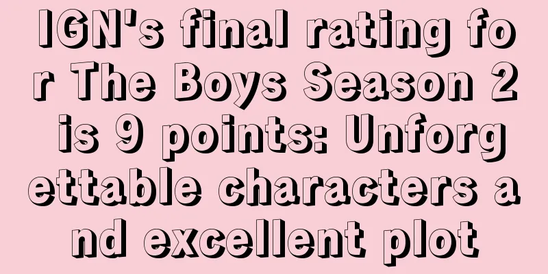 IGN's final rating for The Boys Season 2 is 9 points: Unforgettable characters and excellent plot