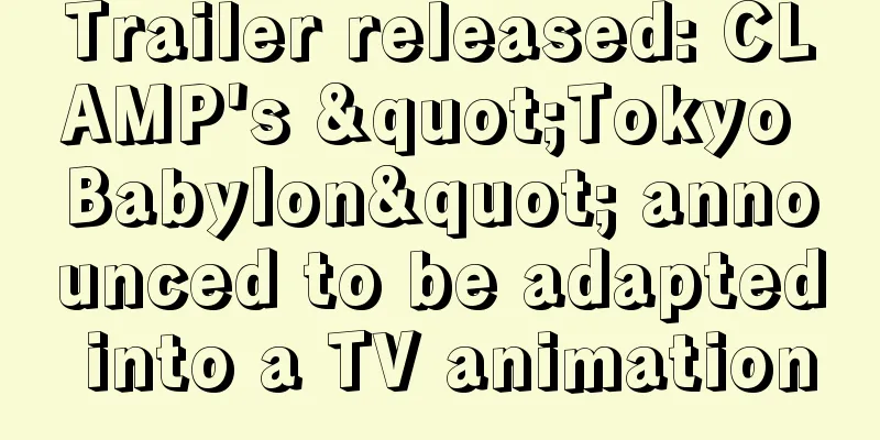 Trailer released: CLAMP's "Tokyo Babylon" announced to be adapted into a TV animation