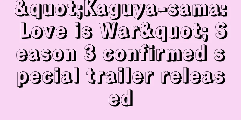"Kaguya-sama: Love is War" Season 3 confirmed special trailer released
