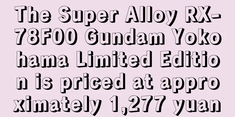 The Super Alloy RX-78F00 Gundam Yokohama Limited Edition is priced at approximately 1,277 yuan