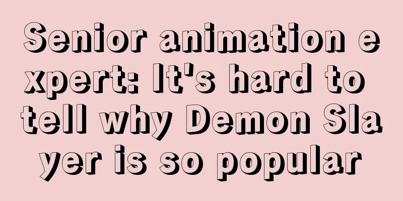 Senior animation expert: It's hard to tell why Demon Slayer is so popular