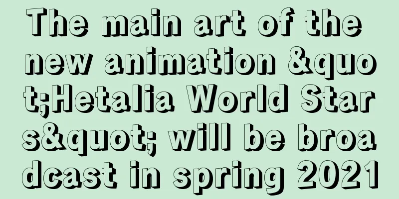 The main art of the new animation "Hetalia World Stars" will be broadcast in spring 2021