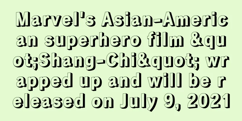 Marvel's Asian-American superhero film "Shang-Chi" wrapped up and will be released on July 9, 2021