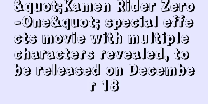 "Kamen Rider Zero-One" special effects movie with multiple characters revealed, to be released on December 18