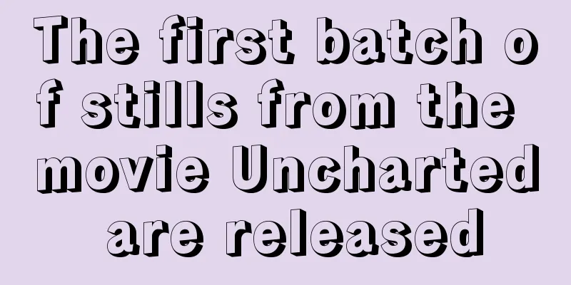 The first batch of stills from the movie Uncharted are released