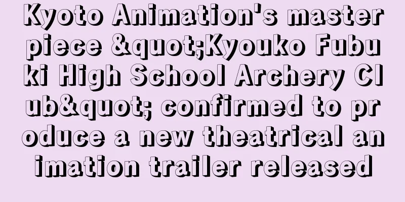 Kyoto Animation's masterpiece "Kyouko Fubuki High School Archery Club" confirmed to produce a new theatrical animation trailer released