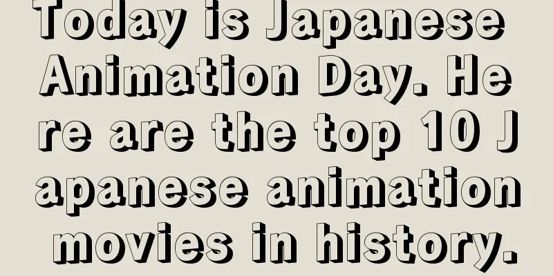 Today is Japanese Animation Day. Here are the top 10 Japanese animation movies in history.