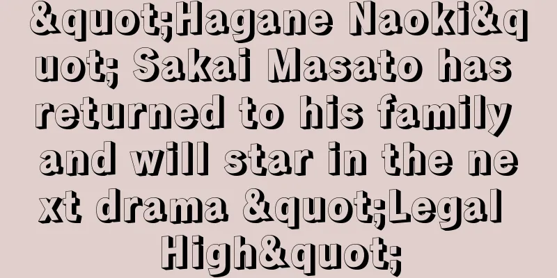 "Hagane Naoki" Sakai Masato has returned to his family and will star in the next drama "Legal High"